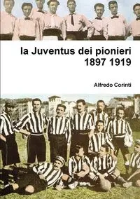 la Juventus dei pionieri 1897 1919 - alfredo corinti