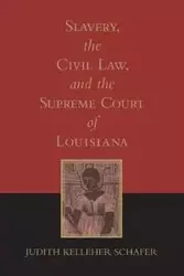 Slavery, the Civil Law, and the Supreme Court of Louisiana (Revised) - Judith Schafer Kelleher