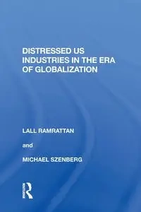 Distressed US Industries in the Era of Globalization - Ramrattan Lall