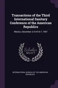 Transactions of the Third International Sanitary Conference of the American Republics - International Bureau Of The American Rep