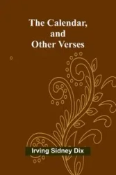 The Calendar, and Other Verses - Sidney Irving Dix