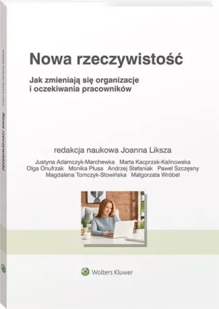 Nowa rzeczywistość. Jak zmieniają się organizacje - Joanna Liksza
