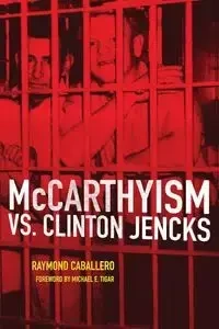 McCarthyism vs. Clinton Jencks - Raymond Caballero
