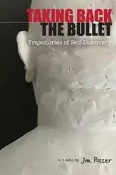 Taking Back the Bullet - Jim Potter