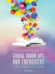 The Ultimate Book of Choral Warm-Ups and Energisers - Tina Reibl