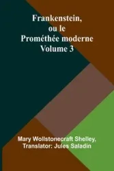 Frankenstein, ou le Prométhée moderne Volume 3 - Shelley Mary Wollstonecraft
