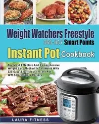 Weight Watchers Freestyle 365-Day Smart Points Instant Pot Cookbook - Laura Fitness