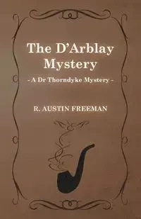 The D'Arblay Mystery (a Dr Thorndyke Mystery) - R. Freeman Austin