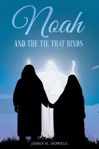Noah And The Tie That Binds - James H. Dowell