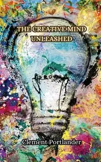 The Creative Mind Unleashed - Clement Portlander