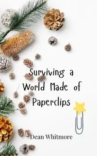 Surviving a World Made of Paperclips - Dean Whitmore
