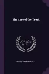 The Care of the Teeth - Charles Albert Brackett