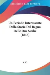 Un Periodo Interessante Della Storia Del Regno Delle Due Sicilie (1848) - V. C.