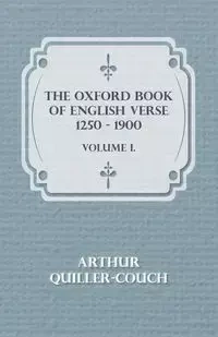 The Oxford Book Of English Verse 1250 - 1900 - Volume I. - Arthur Quiller-Couch