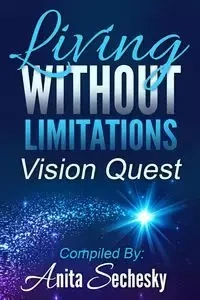 Living Without Limitations - Vision Quest - Anita Sechesky