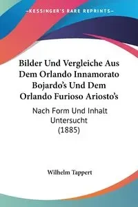 Bilder Und Vergleiche Aus Dem Orlando Innamorato Bojardo's Und Dem Orlando Furioso Ariosto's - Wilhelm Tappert
