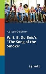 A Study Guide for W. E. B. Du Bois's "The Song of the Smoke" - Gale Cengage Learning