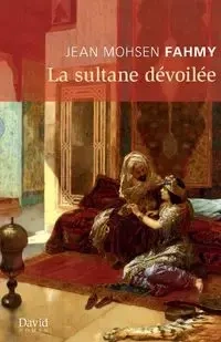 La sultane dévoilée - Jean Fahmy Mohsen