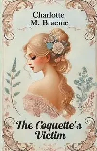 The Coquette's Victim - Charlotte M. Braeme