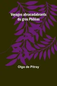 Voyages abracadabrants du gros Philéas - Olga Pitray de