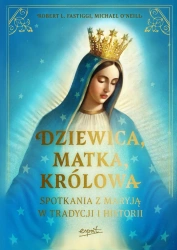 Dziewica, matka, królowa. Spotkania z Maryją w tra - Robert L. Fastiggi, Michael ONeill ONeill