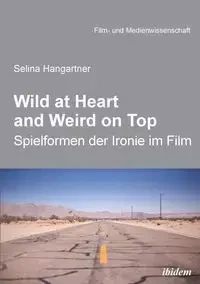 Wild at heart and weird on top. Spielformen der Ironie im Film - Selina Hangartner