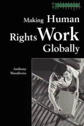 Making Human Rights Work Globally - Anthony Woodiwiss