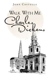 Walk with Me Charles Dickens - John Costella
