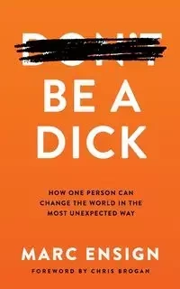 Be a Dick - Marc Ensign