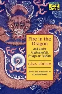 Fire in the Dragon and Other Psychoanalytic Essays on Folklore - Róheim Géza