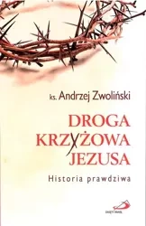 Droga Krzyżowa Jezusa. Historia prawdziwa - Andrzej Zwoliński