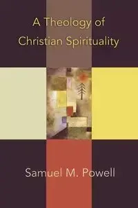 A Theology of Christian Spirituality - Samuel M. Powell