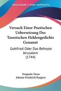 Versuch Einer Poetischen Uebersetzung Des Tassoischen Heldengedichts Genannt - Tasso Torquato
