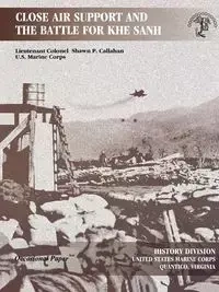 Close Air Support and the Battle for Khe Sanh - Shawn P. Callahan
