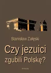 eBook Czy jezuici zgubili Polskę? - Stanisław Załęski