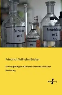 Die Vergiftungen in forensischer und klinischer Beziehung - Wilhelm Böcker Friedrich
