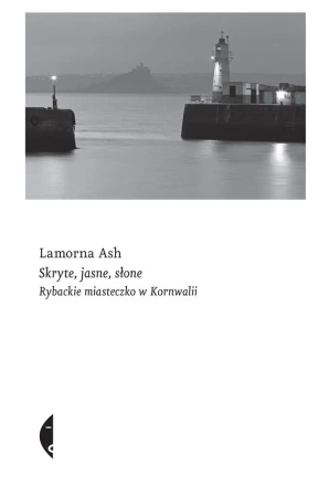 Skryte, jasne, słone. Rybackie miasteczko.. - Lamorna Ash, Kaja Gucio