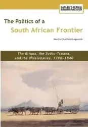 The Politics of a South African Frontier. the Griqua, the Sotho-Tswana and the Missionaries, 1780-1840 - Martin Legassick Chatfield