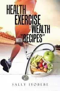 Health and Exercise is wealth with "Recipes" - Sally Iyobebe