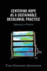 Centering Hope as a Sustainable Decolonial Practice - González-Justiniano Yara