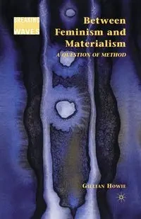 Between Feminism and Materialism - Howie G.