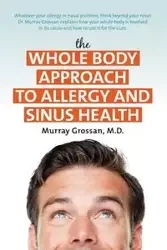 The Whole Body Approach to Allergy and Sinus Health - Grossan M.D. Murray