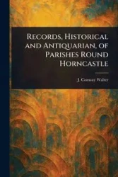 Records, Historical and Antiquarian, of Parishes Round Horncastle - Walter J. Conway (James Conway)