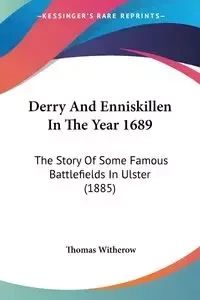 Derry And Enniskillen In The Year 1689 - Thomas Witherow