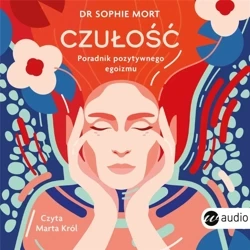 Czułość. Poradnik pozytywnego egoizmu - Dr Sophie Mort, Anna Filipek, Marta Król