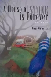 A House of Stone Is Forever - Gary Griffith