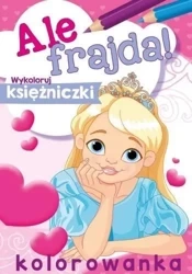 Ale frajda! Wykoloruj księżniczki - praca zbiorowa