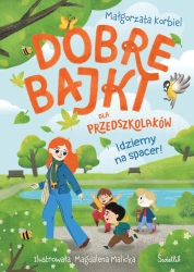 Idziemy na spacer! Dobre bajki dla przedszkolaków - Małgorzata Korbiel, Magdalena Malicka
