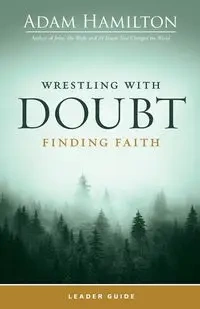 Wrestling with Doubt, Finding Faith Leader Guide (Wrestling with Doubt, Finding Faith Leader Guide) - Adam Hamilton
