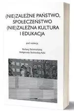 (Nie)zależne Państwo, Społeczeństwo (Nie)zależna.. - Barbara Techmańska, Małgorzata Skotnicka-palka